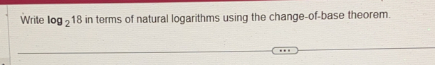 Write log _218 in terms of natural logarithms using the change-of-base theorem.