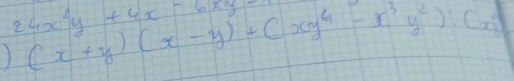 24x^2y+4x-6xy-
(x+y)(x-y)+(xy^4-x^3y^2):(x^3