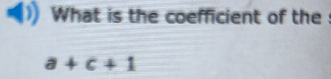 What is the coefficient of the
a+c+1