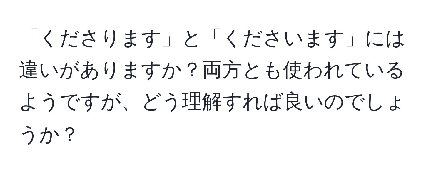 「くださります」と「くださいます」には違いがありますか？両方とも使われているようですが、どう理解すれば良いのでしょうか？