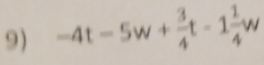 -4t-5w+ 3/4 t-1 1/4 w