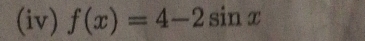 (iv) f(x)=4-2sin x