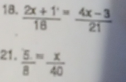  (2x+1')/18 = (4x-3)/21 
21.  (5.)/8 = x/40 