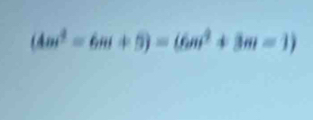 (4m^2-6m+5)=(6m^2+3m-1)