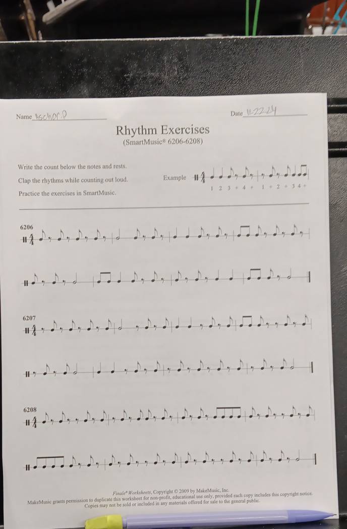 Name_ Date_ 
Rhythm Exercises 
(SmartMusic® 6206-6208) 
Write the count below the notes and rests. 
Clap the rhythms while counting out loud. Example 
Practice the exercises in SmartMusic. + 4 1 + 2
6206
Ⅱ 
. 
|
6207
Ⅱ
6208
Ⅱ 
Ⅱ 
Finule* Worksheets, Copyright © 2009 by MakeMusic, Inc 
MakeMusic grants permission to duplicate this worksheet for non-profit, educational use only, provided each copy includes this copyright notice. 
Copies may not be sold or included in any materials offered for sale to the general public.