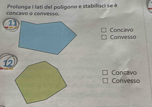 Prolunga i lati del poligono e stabilisci se è
concavo o convesso.
11
Concavo
Convesso
12
Concavo
Convesso