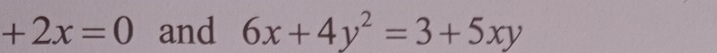 +2x=0 and 6x+4y^2=3+5xy