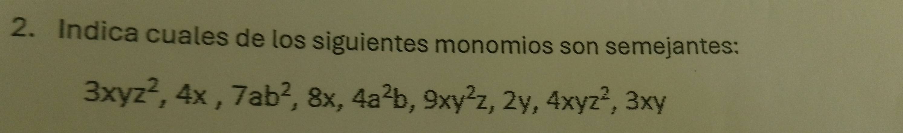 Indica cuales de los siguientes monomios son semejantes:
3xyz^2, 4x, 7ab^2, 8x, 4a^2b, 9xy^2z, 2y, 4xyz^2, 3xy