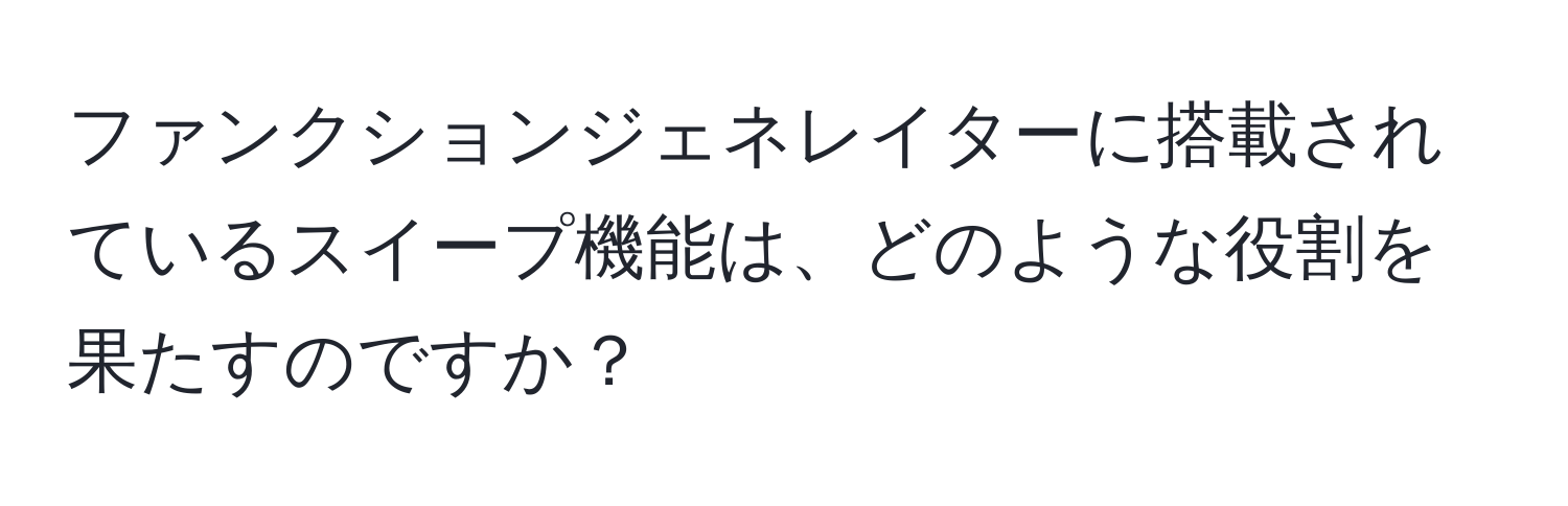 ファンクションジェネレイターに搭載されているスイープ機能は、どのような役割を果たすのですか？