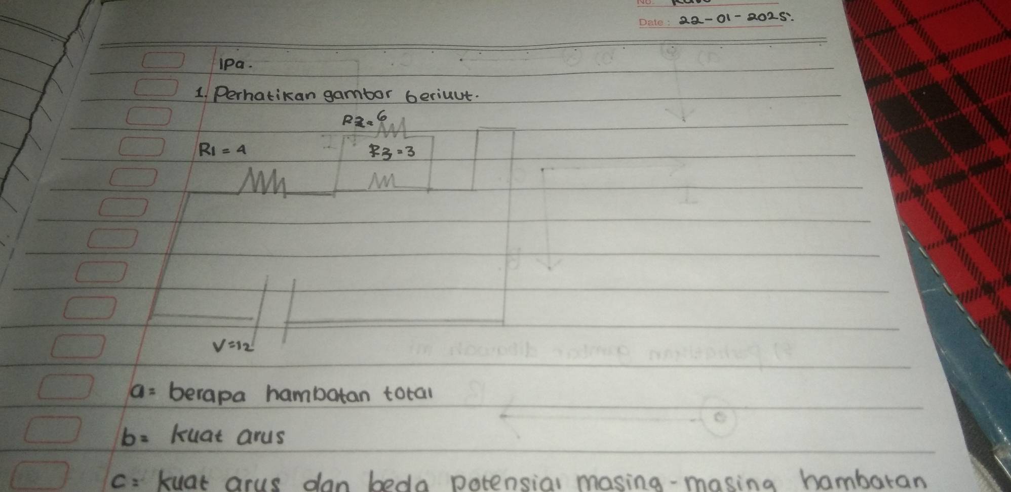 lPa. 
1. Perhatikan gambor beriuut. 
Ra. 6
R_1=4
R_3=3
MM
V=12
a= berapa hambatan total
b= kuat arus
c= kuat arus dan beda potensial masing-masing hambaran