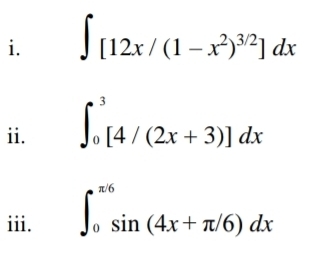 ∈t [12x/(1-x^2)^3/2]dx
ii. ∈t _0^3[4/(2x+3)]dx
iii. ∈t _0^(π /6)sin (4x+π /6)dx