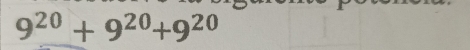 9^(20)+9^(20)+9^(20)
