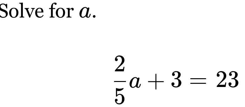 Solve for a.
 2/5 a+3=23