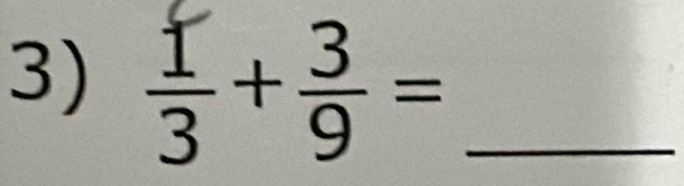  1/3 + 3/9 = _