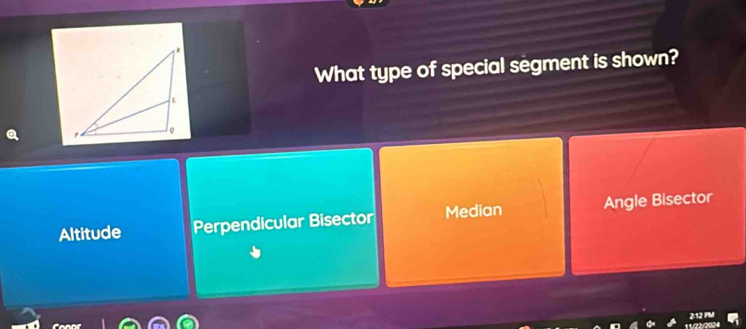 What type of special segment is shown?
Altitude Perpendicular Bisector Median Angle Bisector
2:12 PM
11/22/2024