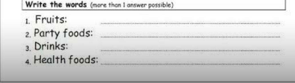 Write the words (more than 1 answer possible) 
1. Fruits:_ 
2. Party foods:_ 
3. Drinks:_ 
4. Health foods:_