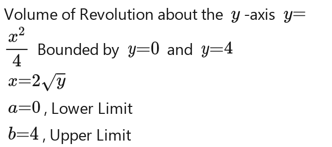 Volume of Revolution about the y -axis y=y=y
 x^2/4  x^2/4  Bounded by y=0 and y=4
x=2sqrt(y)
a=0 , Lower Limit
b=4 , Upper Limit