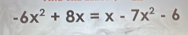 -6x^2+8x=x-7x^2-6