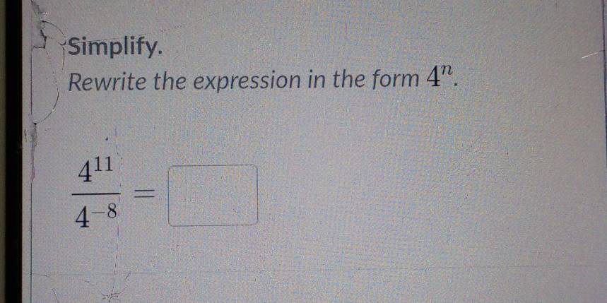 Simplify. 
Rewrite the expression in the form 4^n.
 4^(11)/4^(-8) =□