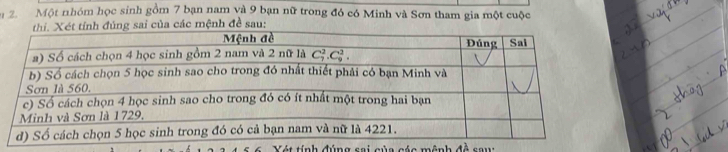 Một nhóm học sinh gồm 7 bạn nam và 9 bạn nữ trong đó có Minh và Sơn tham gia một cuộc
Xét tính đúng sai của các mệnh đề sau:
ét tính đúng sai củ
mênh