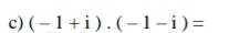 (-1+i).(-1-i)=