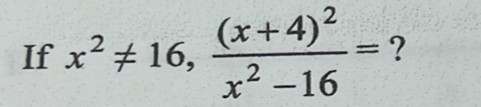 If x^2!= 16, frac (x+4)^2x^2-16= ?