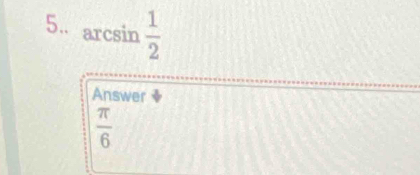 arcsin  1/2 
Answer
 π /6 