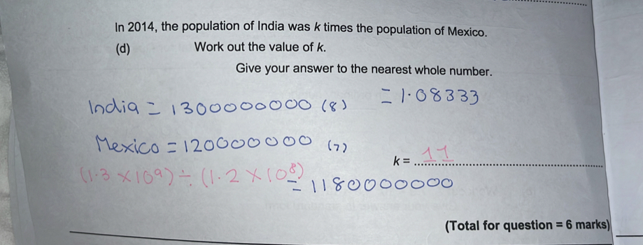 In 2014, the population of India was k times the population of Mexico. 
(d) Work out the value of k. 
Give your answer to the nearest whole number. 
(Total for question =6 marks)