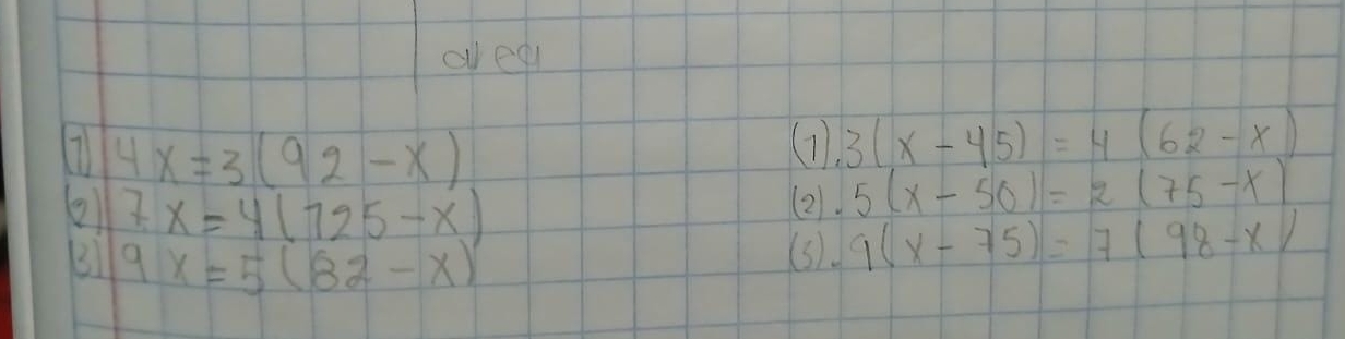 areqt
4x=3(92-x)
(1) 3(x-45)=4(62-x)
7x=4(725-x)
(2). 5(x-50)=2(75-x)
9x=5(82-x)
(s). 9(x-75)=7(98-x)