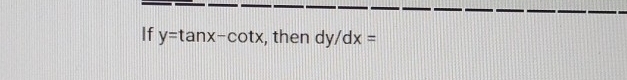 If y=tan x-cot x :, then dy/dx=