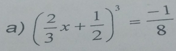 ( 2/3 x+ 1/2 )^3= (-1)/8 