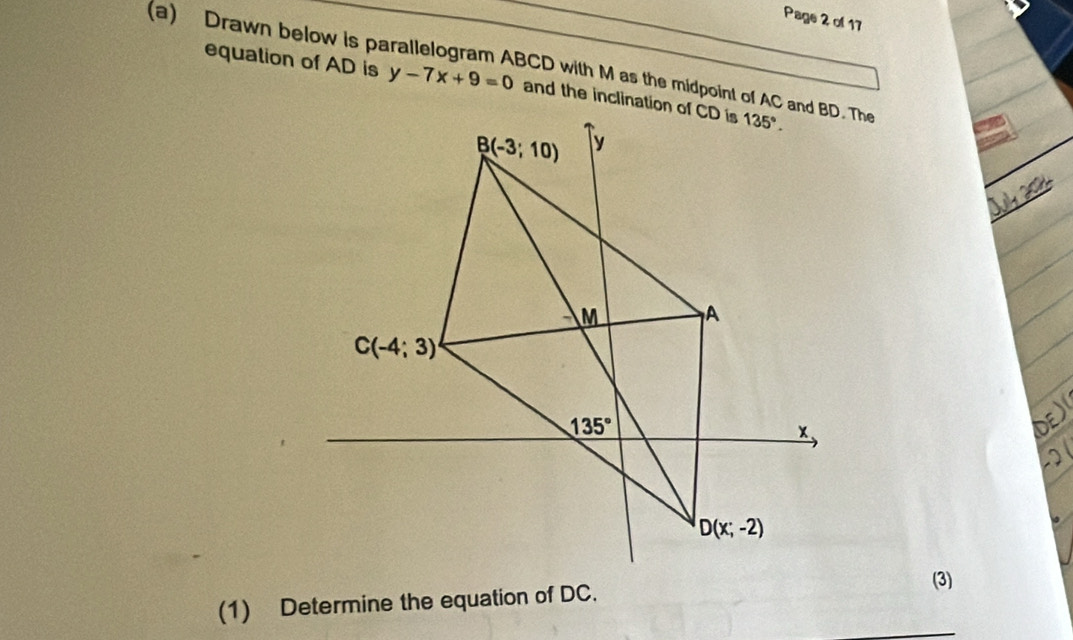 Page 2 of 17
(a) Drawn below is parallelogram ABCD with M as the midpoint of AC and BD. The
equation of AD is y-7x+9=0
DE)
(1) Determine the equation of DC.(3)