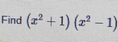 Find (x^2+1)(x^2-1)