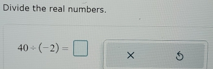 Divide the real numbers.
40/ (-2)=□ X