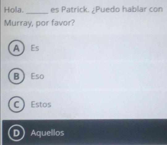 Hola. _es Patrick. ¿Puedo hablar con
Murray, por favor?
AEs
BEso
C Estos
Aquellos