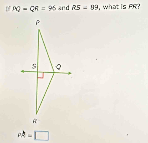 If PQ=QR=96 and RS=89 , what is PR?
Pk=□