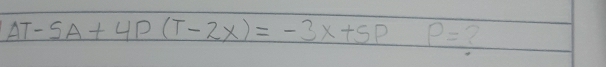 AT-5A+4P(T-2x)=-3x+5P P=