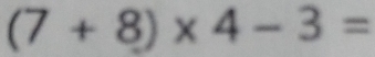 (7+8)* 4-3=