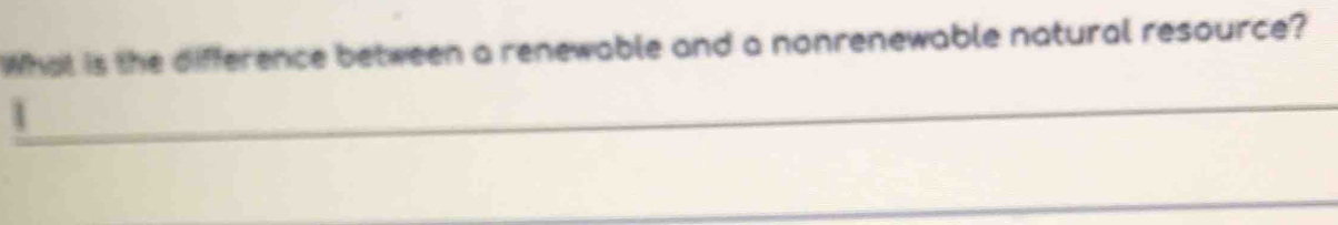 What is the difference between a renewable and a nonrenewable natural resource? 
1