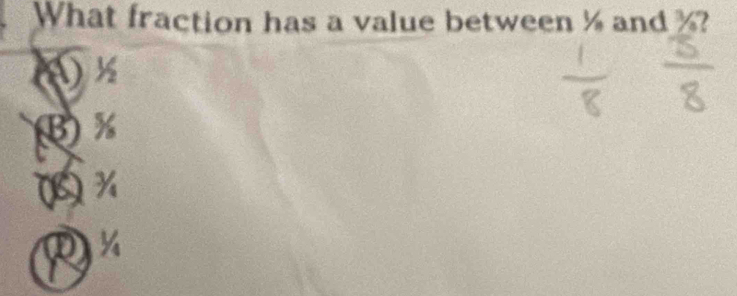 What fraction has a value between and?
( ½
(B) %
( %
Rx