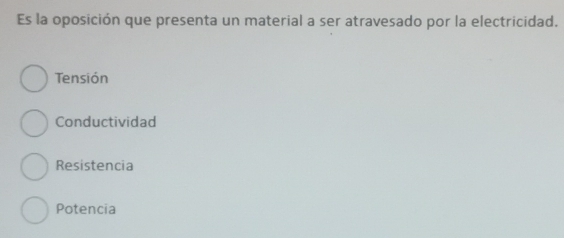 Es la oposición que presenta un material a ser atravesado por la electricidad.
Tensión
Conductividad
Resistencia
Potencia