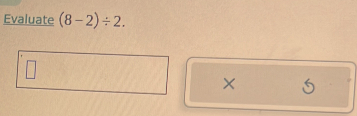 Evaluate (8-2)/ 2. 
×
5