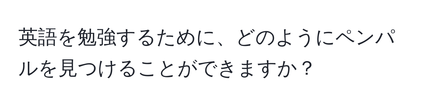 英語を勉強するために、どのようにペンパルを見つけることができますか？