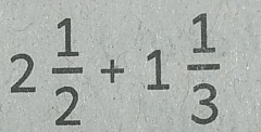 2 1/2 +1 1/3 