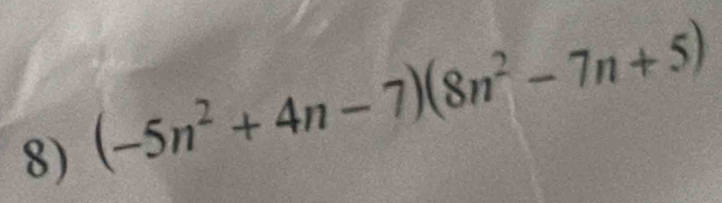 (-5n^2+4n-7)(8n^2-7n+5)