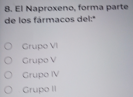 Solved: El Naproxeno, forma parte de los fármacos del:* Grupo VI Grupo ...