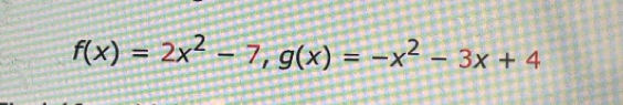 f(x)=2x^2-7, g(x)=-x^2-3x+4