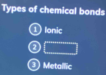 Types of chemical bonds
1 Ionic
2
Metallic