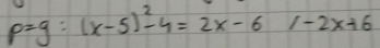 p=g:(x-5)^2-4=2x-6/-2x+6