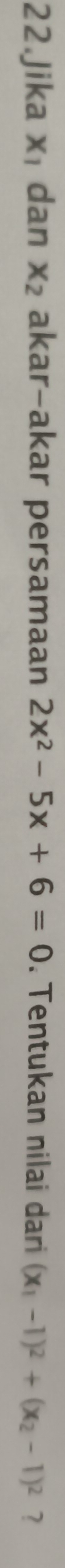 Jika X_1 dan x_2 akar-akar persamaan 2x^2-5x+6=0. Tentukan nilai dari (x_1-1)^2+(x_2-1)^2 7